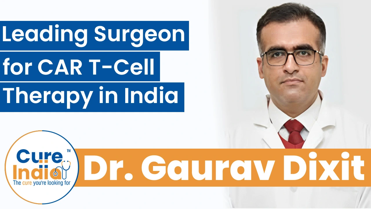 Dr. Gaurav Dixit: Leading Surgeon for CAR T-Cell Therapy in India